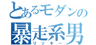 とあるモダンの暴走系男子（リッキー）