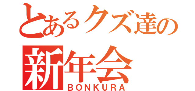 とあるクズ達の新年会（ＢＯＮＫＵＲＡ）