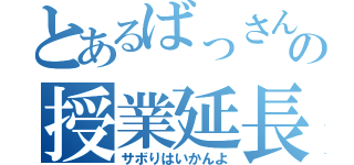 とあるばっさんの授業延長（サボりはいかんよ）