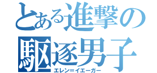 とある進撃の駆逐男子（エレン＝イエーガー）