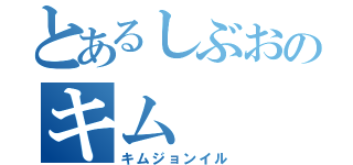 とあるしぶおのキム（キムジョンイル）