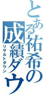 とある祐希の成績ダウンⅡ（リザルトダウン）