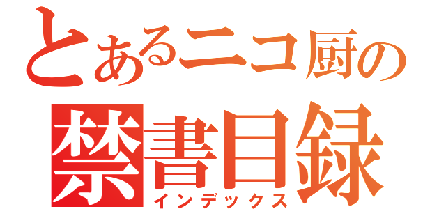 とあるニコ厨の禁書目録（インデックス）