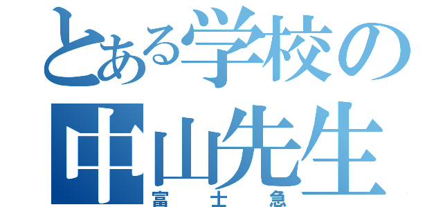 とある学校の中山先生（富士急）