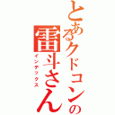 とあるクドコンの雷斗さん（インデックス）