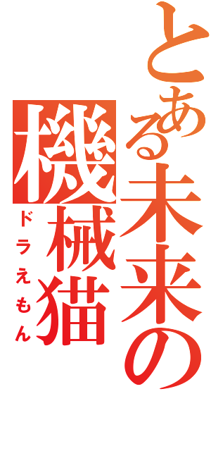 とある未来の機械猫（ドラえもん）