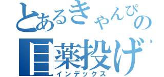 とあるきゃんぴの目薬投げ（インデックス）