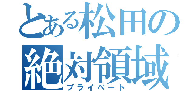 とある松田の絶対領域（プライベート）