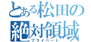 とある松田の絶対領域（プライベート）