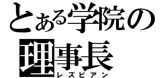 とある学院の理事長（レズビアン）