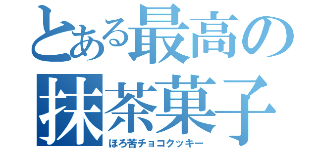 とある最高の抹茶菓子（ほろ苦チョコクッキー）