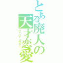 とある廃人の天才恋愛Ⅱ（ハァハァユウカ！）