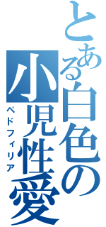 とある白色の小児性愛（ペドフィリア）