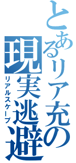 とあるリア充の現実逃避（リアルスケープ）