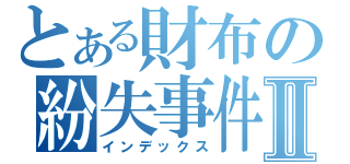 とある財布の紛失事件Ⅱ（インデックス）