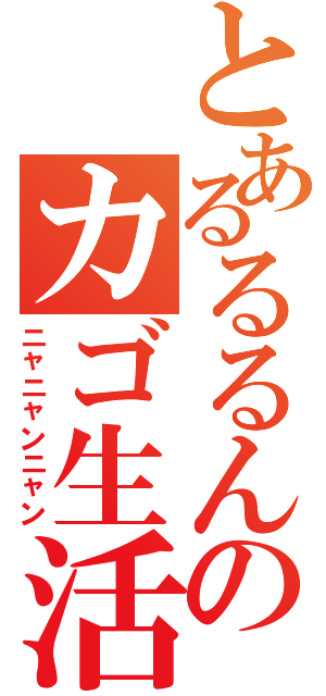 とあるるるんのカゴ生活（ニャニャンニャン）