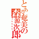 とある奄美の森源次郎Ⅱ（イヒヒヒヒ）