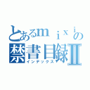 とあるｍｉｘｉの禁書目録Ⅱ（インデックス）