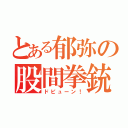 とある郁弥の股間拳銃（ドピューン！）