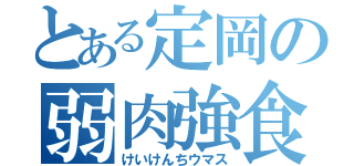 とある定岡の弱肉強食（けいけんちウマス）