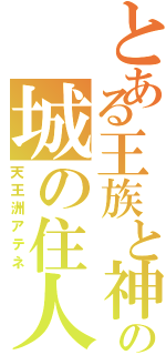 とある王族と神の城の住人Ⅱ（天王洲アテネ）