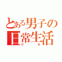 とある男子の日常生活（ひま）