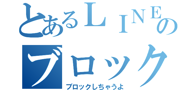 とあるＬＩＮＥのブロック大会（ブロックしちゃうよ）