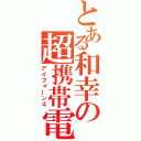 とある和幸の超携帯電話（アイフォーン４）