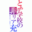 とある学校の非リア充（みそらーめん）