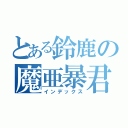 とある鈴鹿の魔亜暴君（インデックス）