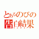 とあるのびの告白結果（マジチキ）