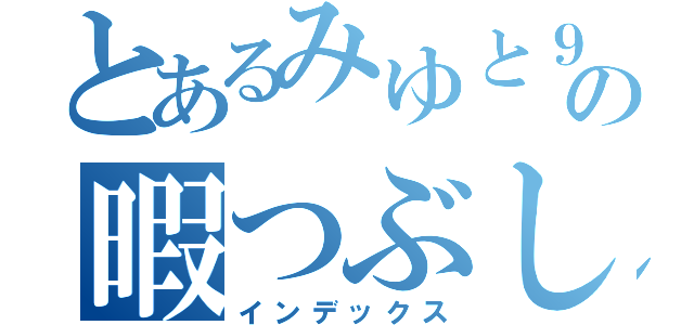 とあるみゆと９６猫の暇つぶし（インデックス）