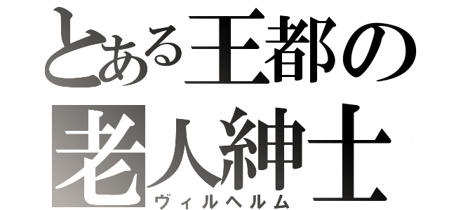 とある王都の老人紳士（ヴィルヘルム）