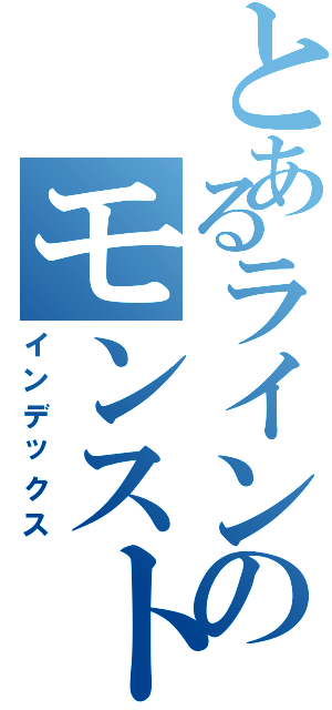 とあるラインのモンスト攻略（インデックス）