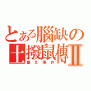 とある腦缺の土撥鼠傳Ⅱ（康Ｘ博作）