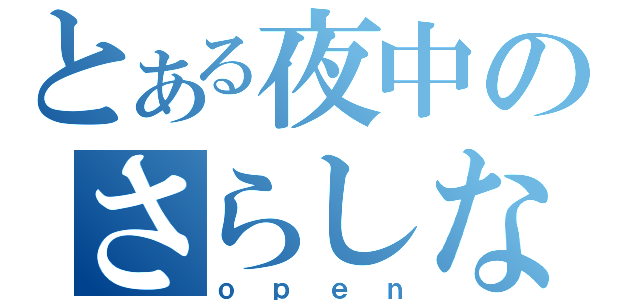 とある夜中のさらしな（ｏｐｅｎ）