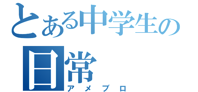 とある中学生の日常（アメブロ）