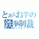 とあるお芋の鉄拳制裁（あいのむち）