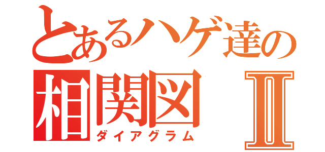 とあるハゲ達の相関図Ⅱ（ダイアグラム）