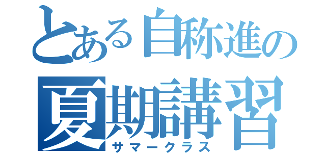 とある自称進の夏期講習（サマークラス）