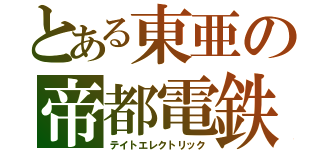 とある東亜の帝都電鉄（テイトエレクトリック）