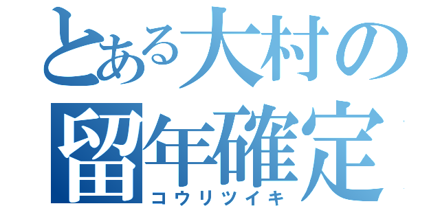 とある大村の留年確定（コウリツイキ）