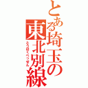 とある埼玉の東北別線（とうほくべっせん）