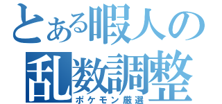 とある暇人の乱数調整（ポケモン厳選）