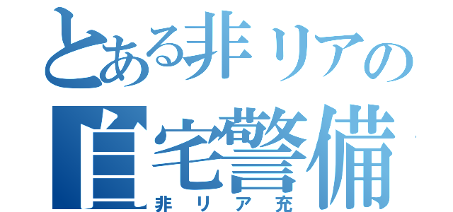 とある非リアの自宅警備員（非リア充）