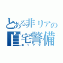 とある非リアの自宅警備員（非リア充）