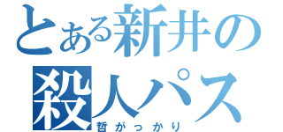 とある新井の殺人パス（哲がっかり）