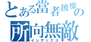 とある當者披靡の所向無敵（インデックス）