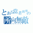 とある當者披靡の所向無敵（インデックス）