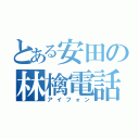 とある安田の林檎電話（アイフォン）